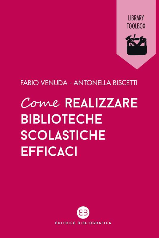 Come realizzare biblioteche scolastiche efficaci - Antonella Biscetti,Fabio Venuda - ebook