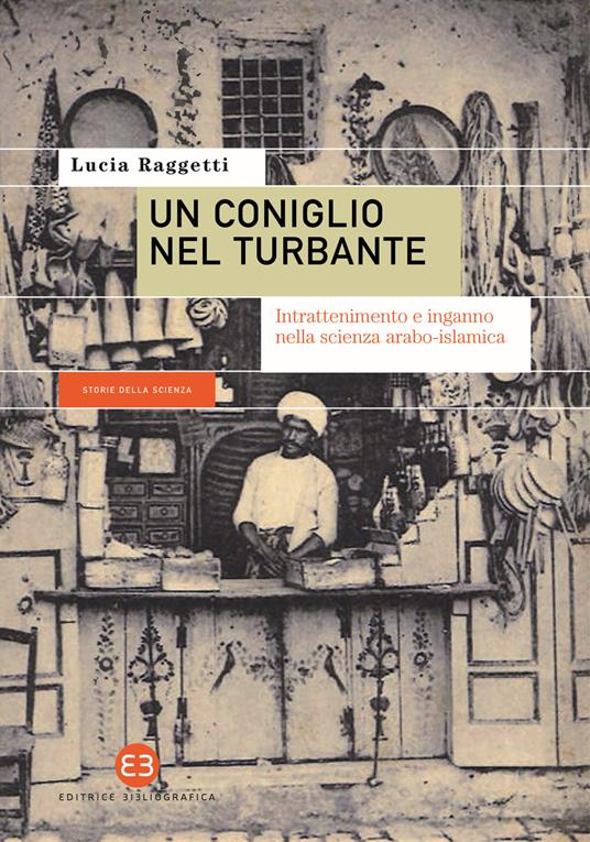 Un coniglio nel turbante. Intrattenimento e inganno nella scienza arabo-islamica - Lucia Raggetti - copertina