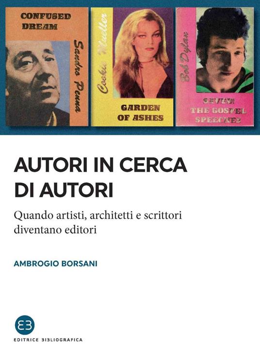 Autori in cerca di autori. Quando artisti, architetti e scrittori diventano editori - Ambrogio Borsani - ebook