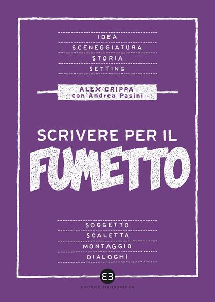 Scrivere per il fumetto. Dall'idea alla sceneggiatura - Alex Crippa,Andrea Pasini - ebook