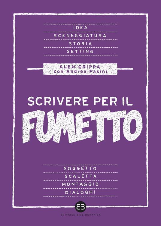 Scrivere per il fumetto. Dall'idea alla sceneggiatura - Alex Crippa,Andrea Pasini - ebook