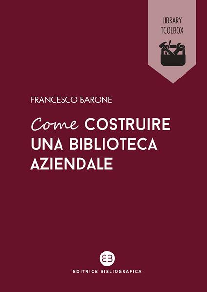 Come costruire una biblioteca aziendale. Welfare culturale e crescita - Francesco Barone - copertina