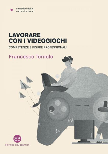 Lavorare con i videogiochi. Competenze e figure professionali - Francesco Toniolo - ebook