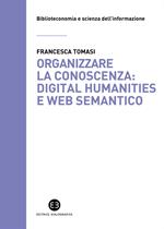 Organizzare la conoscenza: Digital Humanities e Web semantico. Un percorso tra archivi, biblioteche e musei