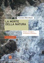 La morte della natura. Donne, ecologia e rivoluzione scientifica. Nuova ediz.