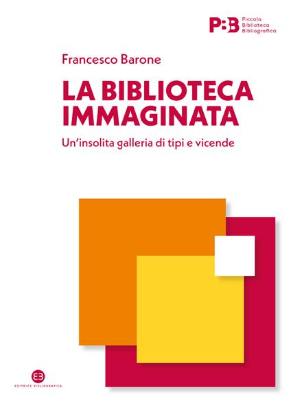 La biblioteca immaginata. Un’insolita galleria di tipi e vicende - Francesco Barone - copertina