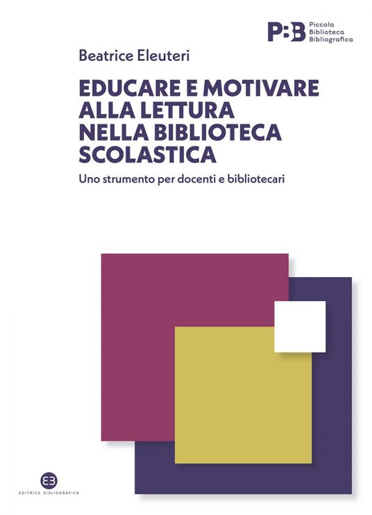 Educare e motivare alla lettura nella biblioteca scolastica. Uno strumento per docenti e bibliotecari - Beatrice Eleuteri - ebook