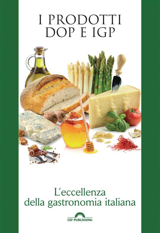 I prodotti DOP e IGP. L'eccellenza della gastronomia italiana - CEF PUBLISHING - ebook