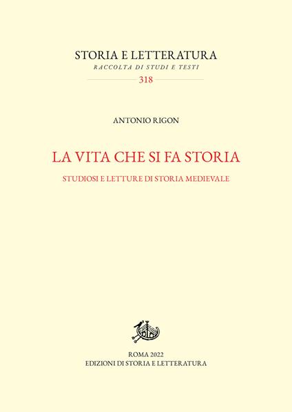 La vita che si fa storia. Studiosi e letture di storia medievale - Antonio Rigon - copertina