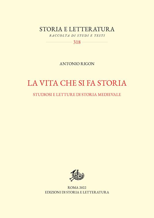 La vita che si fa storia. Studiosi e letture di storia medievale - Antonio Rigon - copertina