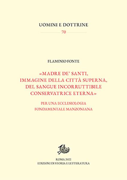 «Madre de' santi, immagine della città superna, del sangue incorruttibile conservatrice eterna». Per una ecclesiologia fondamentale manzoniana - Flaminio Fonte - copertina