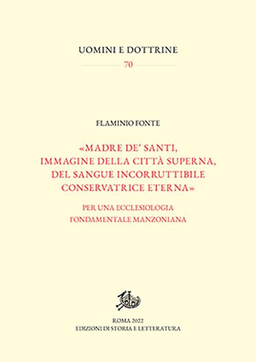 «Madre de' santi, immagine della città superna, del sangue incorruttibile conservatrice eterna». Per una ecclesiologia fondamentale manzoniana - Flaminio Fonte - copertina