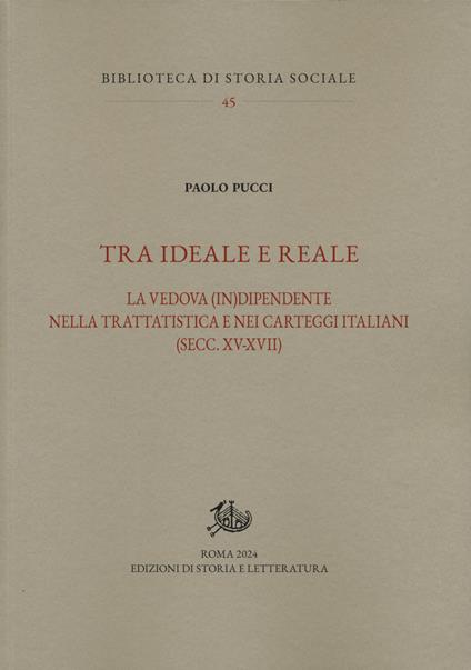 Tra ideale e reale. La vedova (in)dipendente nella trattatistica e nei carteggi italiani (secc. XV-XVII) - Paolo Pucci - copertina