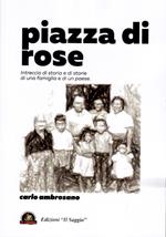 Piazza di rose. Intreccio di storia e di storie di una famiglia e di un paese