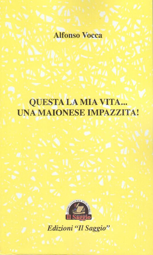 Questa la mia vita... Una maionese impazzita! - Alfonso Vocca - copertina