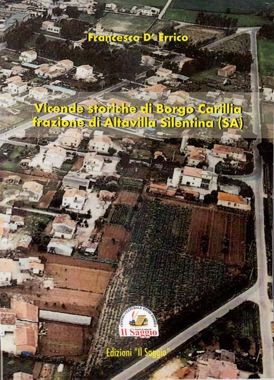 Vicende storiche di Borgo Carillia frazione di Altavilla Silentina (SA) -  Francesco D'Errico - Libro - Edizioni Il Saggio - | IBS