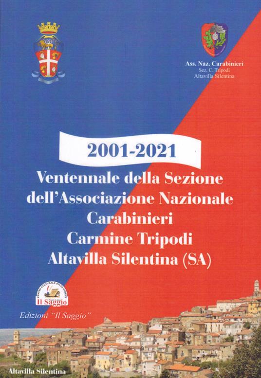 2001-2021. Ventennale della Sezione dell'Associazione Nazionale Carabinieri Carmine Tripodi. Altavilla Silentina (SA) - Francesco D'Errico - copertina