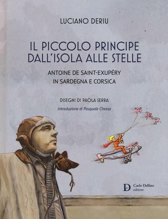 Il piccolo principe dall'isola alle stelle. Antoine de Saint-Exupéry in Sardegna e Corsica - Luciano Deriu - copertina