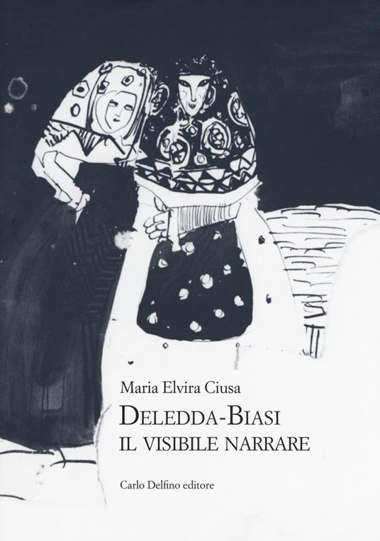 Deledda-Biasi. Il visibile narrare - Maria Elvira Ciusa - copertina