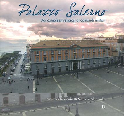 Palazzo Salerno. Dai complessi religiosi ai comandi militari. Ediz. illustrata - copertina