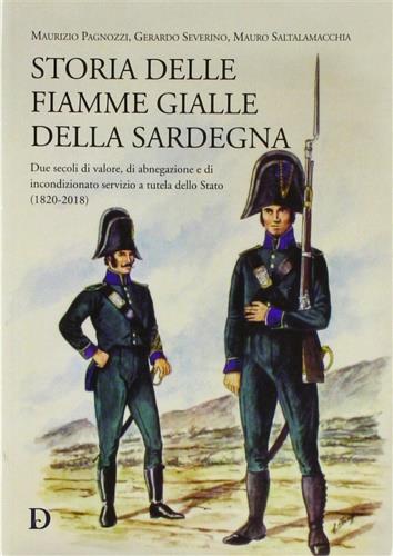 Storia delle fiamme gialle della Sardegna. Due secoli di valore, di abnegazione e di incondizionato servizio a tutela dello Stato (1820-2018) - Maurizio Pagnozzi,Mauro Saltalamacchia,Gerardo Severino - copertina