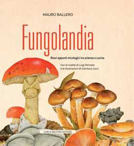 Image of Fungolandia. Brevi appunti micologici tra scienza e cucina