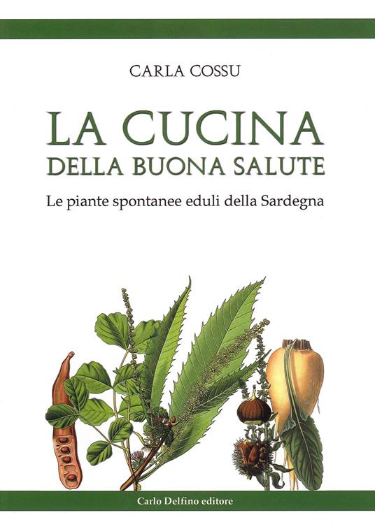 La cucina della buona salute. Le piante spontanee eduli della Sardegna - Carla Cossu - copertina