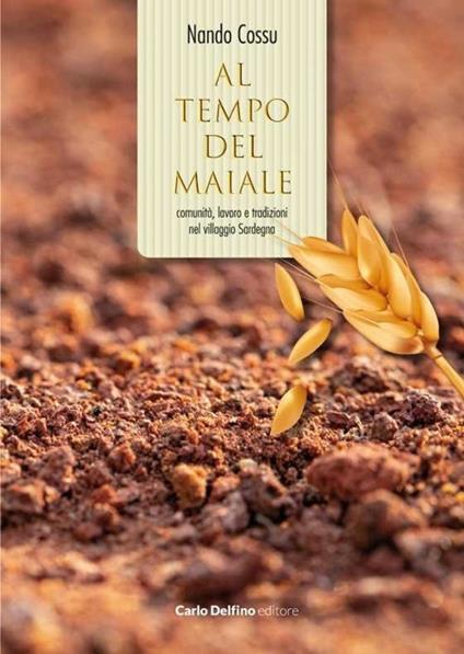 Al tempo del maiale. Comunità, lavoro e tradizioni nel villaggio Sardegna. Con Libro - Nando Cossu - copertina