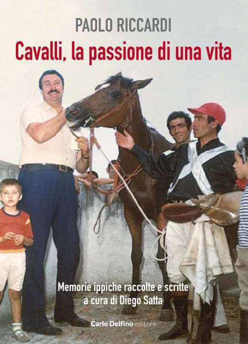 Cavalli, la passione di una vita. Memorie ippiche raccolte e scritte - Paolo Riccardi - copertina