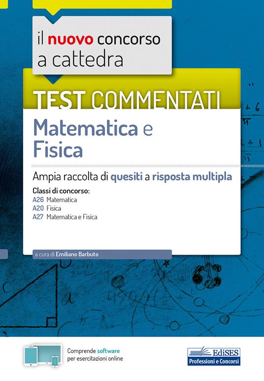 Il nuovo concorso a cattedra. Test commentati matematica e fisica. Ampia raccolta di quesiti a risposta multipla. Classi A20, A26, A27. Con software di simulazione - Emiliano Barbuto - copertina