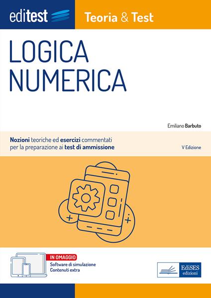 EdiTEST. Logica numerica. Teoria & test. Nozioni teoriche ed esercizi commentati per la preparazione ai test di accesso ai corsi di laurea a numero programmato. Con software di simulazione - Emiliano Barbuto - ebook