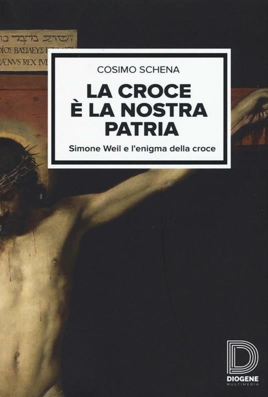 La croce è la nostra patria. Simone Weil e l'enigma della croce - Cosimo Schena - copertina