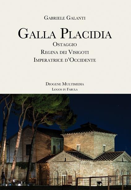 Galla Placidia. Ostaggio. Regina dei Visigoti. Imperatrice d'Occidente - Gabriele Galanti - copertina