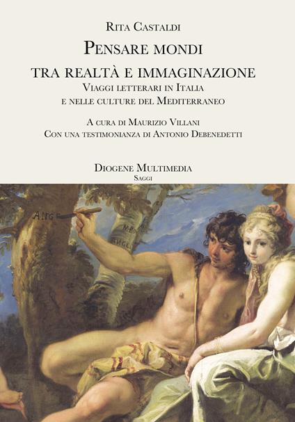 Pensare mondi tra realtà e immaginazione. Viaggi letterari in Italia e nelle culture del Mediterraneo - Rita Castaldi,Maurizio Villani - ebook