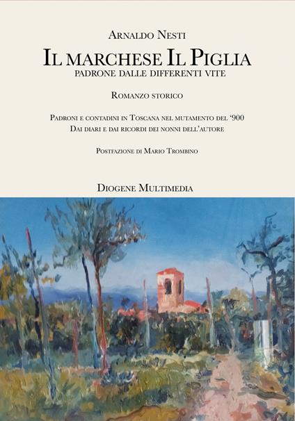 Il marchese Il Piglia. Padroni e contadini in Toscana nel mutamento del '900 - Arnaldo Nesti - copertina