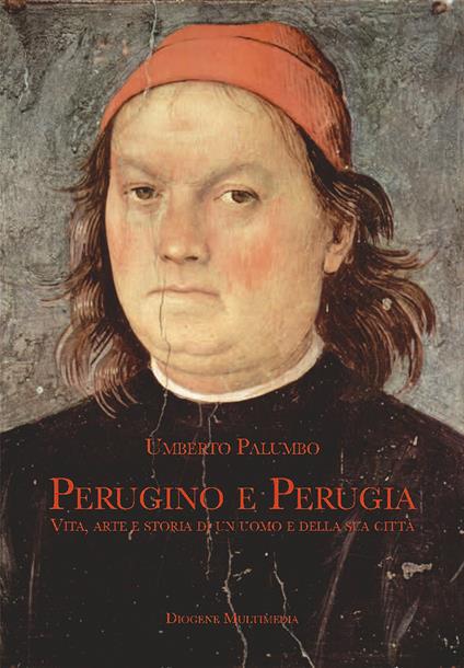 Perugino e Perugia. Vita, arte e storia di un uomo e della sua città - Umberto Palumbo - copertina