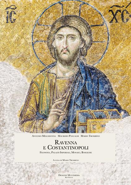 Ravenna e Costantinopoli. Filosofia, palazzi imperiali, mosaici, basiliche - Antonio Melchionna,Maurizio Pancaldi,Mario Trombino - copertina