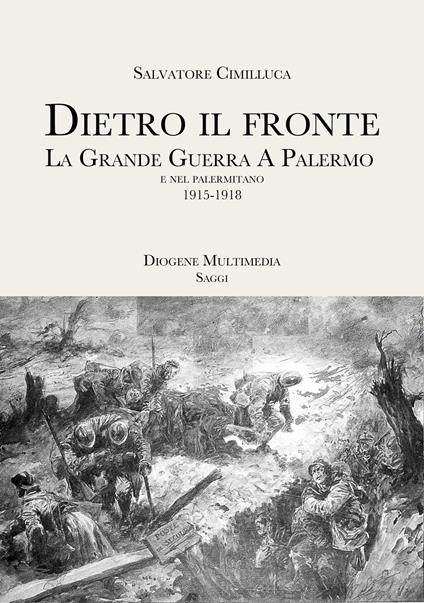 Dietro il fronte. 1915-1918. La Grande Guerra a Palermo e nei comuni della provincia - Salvatore Cimilluca - copertina