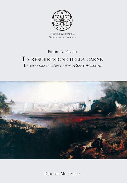 La resurrezione della carne. La teologia dell'eschaton in sant'Agostino - Pietro A. Ferrisi - copertina