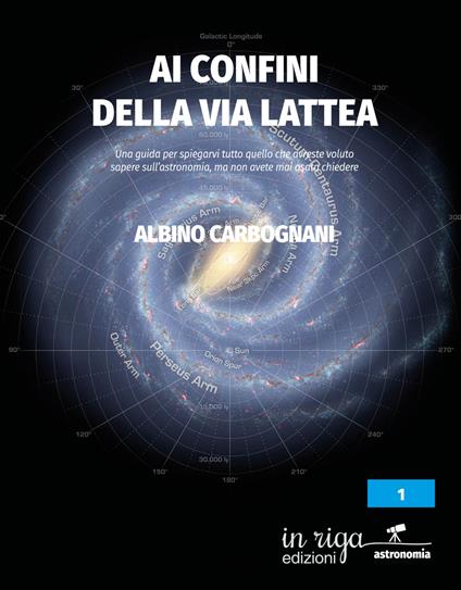 Ai confini della Via Lattea. Una guida per spiegarvi tutto quello che avreste voluto sapere sull'astronomia, ma non avete mai osato chiedere - Albino Carbognani - copertina