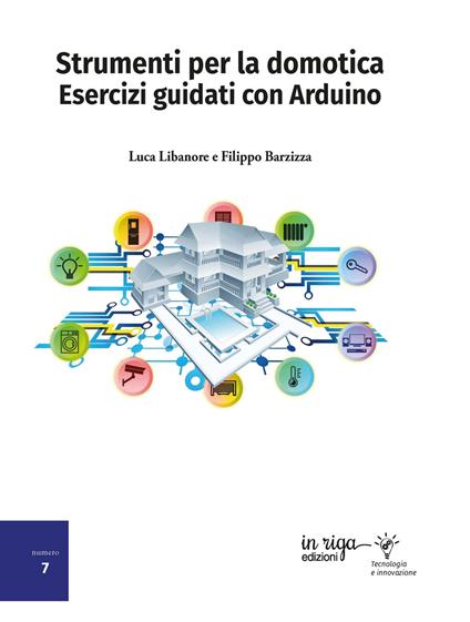 Strumenti per la domotica. Esercizi guidati con Arduino - Luca Libanore,Filippo Barzizza - copertina