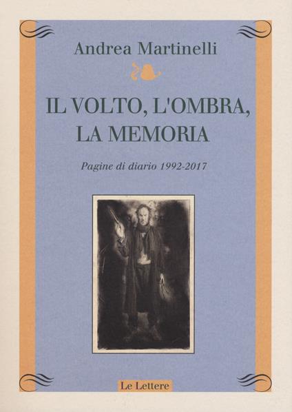 Il volto, l'ombra, la memoria. Pagine di diario 1992-2017 - Andrea Martinelli - copertina