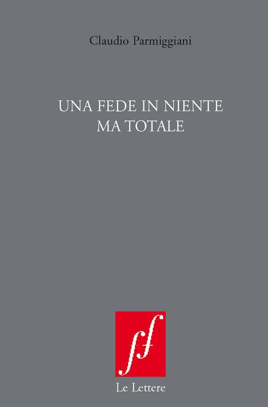 Una fede in niente ma totale. Nuova ediz. - Claudio Parmiggiani - copertina