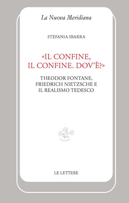 «Il confine, il confine. Dov'è?». Theodor Fontane, Friedrich Nietzsche e il realismo tedesco - Stefania Sbarra - copertina