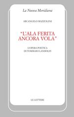 «L'ala ferita ancora vola». L'opera poetica di Tommaso Landolfi