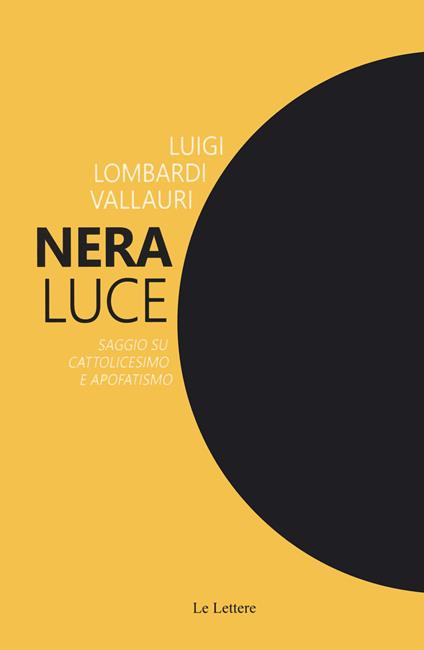 Nera luce. Saggio su cattolicesimo e apofatismo. Nuova ediz. - Luigi Lombardi Vallauri - copertina