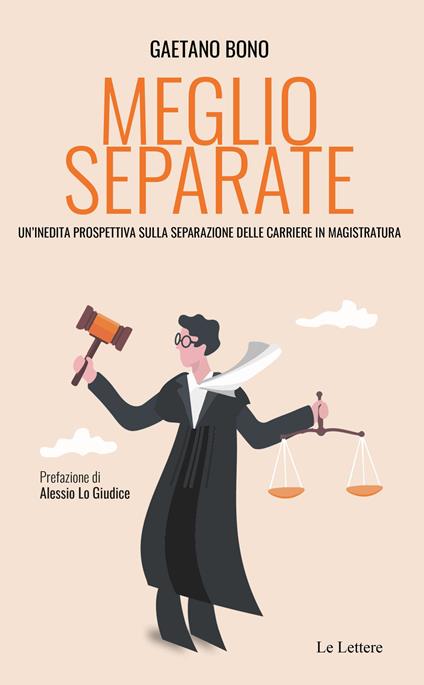 Meglio separate. Un'inedita prospettiva sulla separazione delle carriere in magistratura - Gaetano Bono - copertina