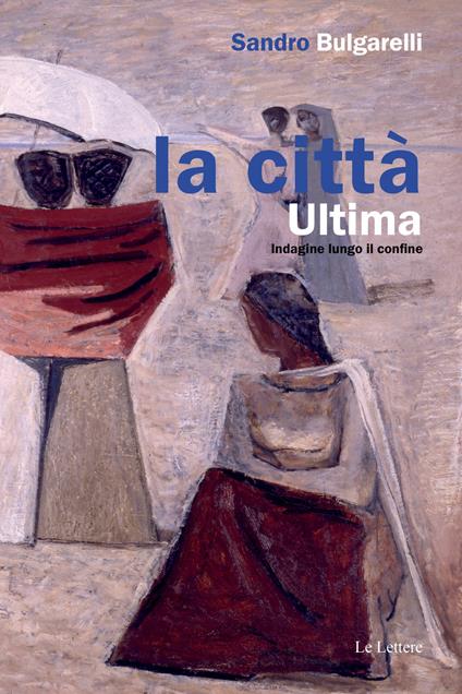 La città ultima. Indagine lungo il confine - Sandro Bulgarelli - copertina