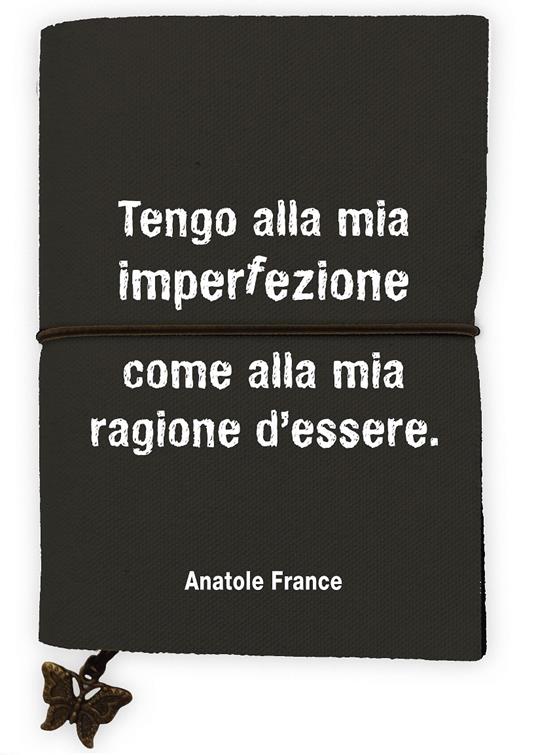 Quaderno piccolo Anatole France. Tengo alla mia imperfezione come alla mia ragione d'essere