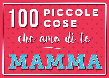 100 piccole cose che amo di te mamma. Nuova ediz. - copertina